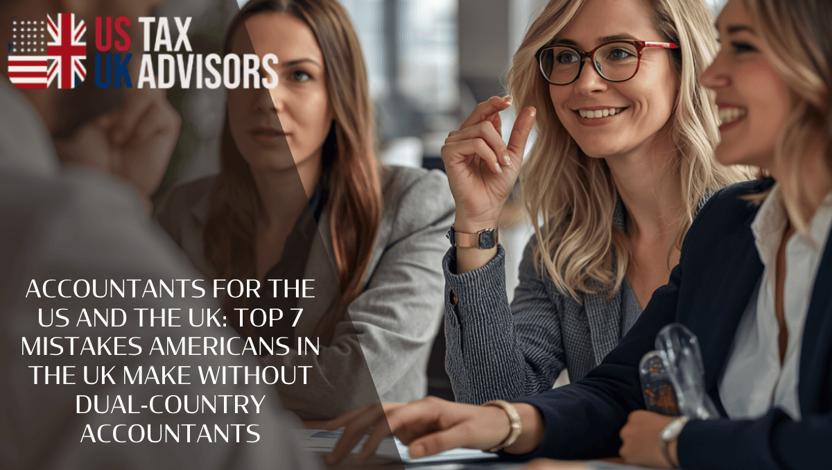 Accountants for the US and the UK: Top 7 Mistakes Americans in the UK Make Without Dual‑Country Accountants