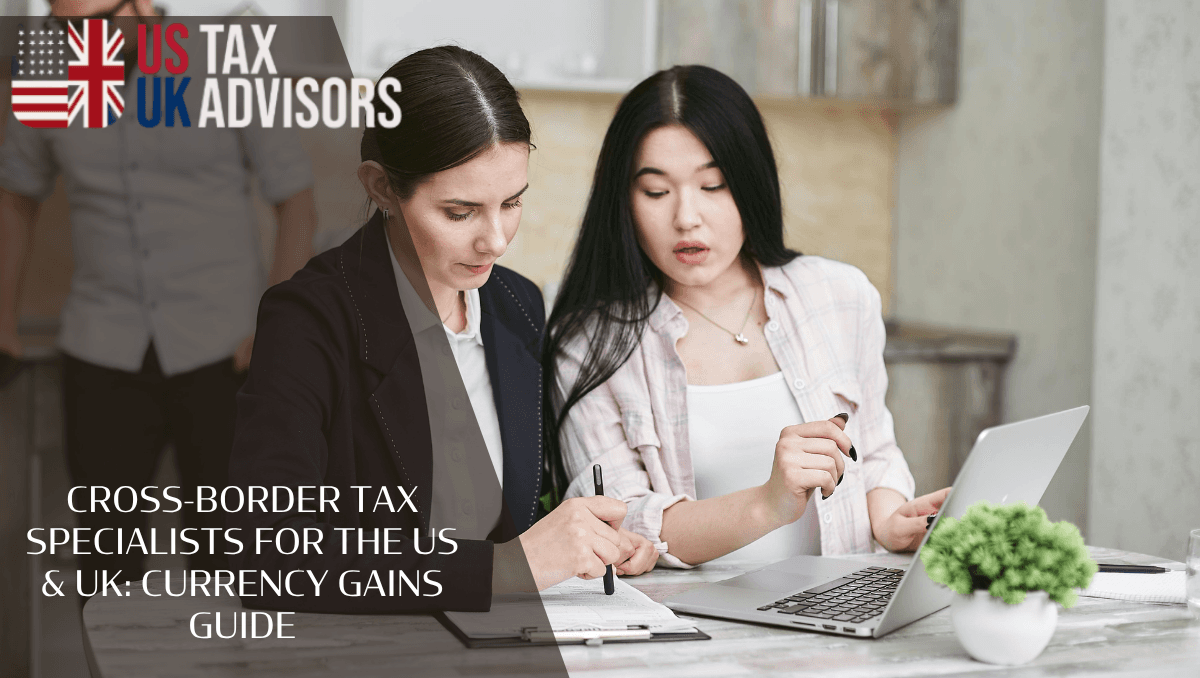 Cross-Border Tax Specialists For The US & UK: Currency Gains Guide
