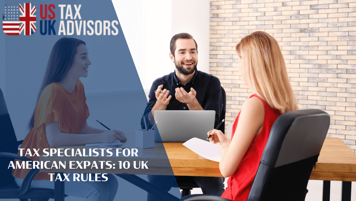 Tax Specialists For American Expats: 10 UK Tax Rules