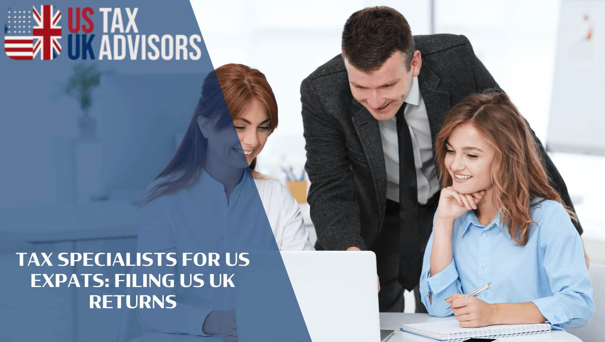 Tax Specialists For US Expats: Filing US UK Returns