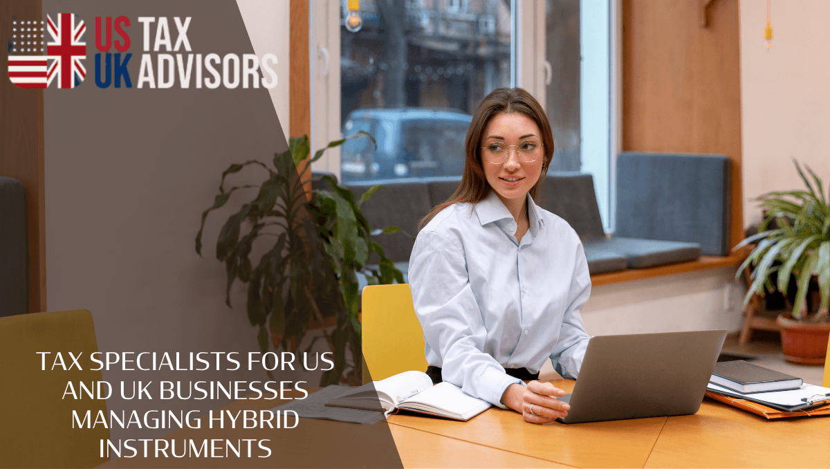 Tax Specialists For US And UK Businesses Managing Hybrid Instruments