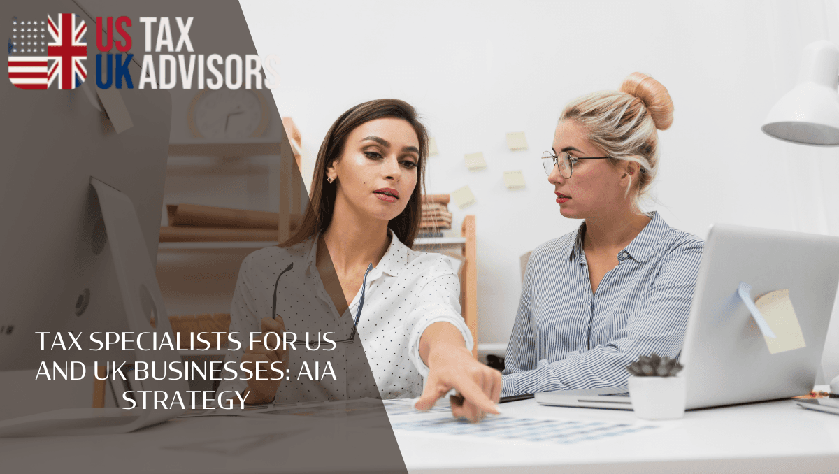 Tax specialists for US and UK businesses: AIA strategy