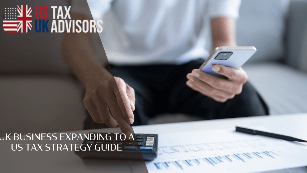 UK business expanding to a US tax strategy guide
