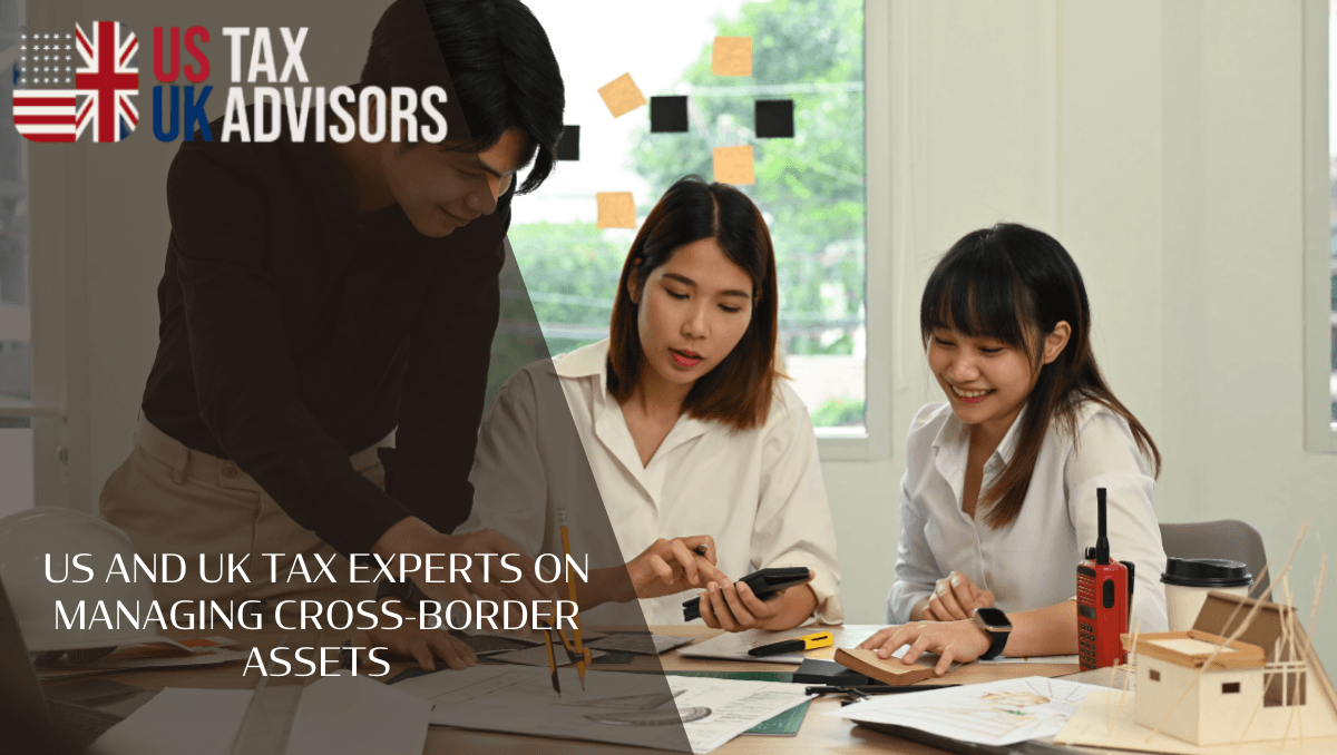 US and UK Tax Experts on Managing Cross-Border Assets