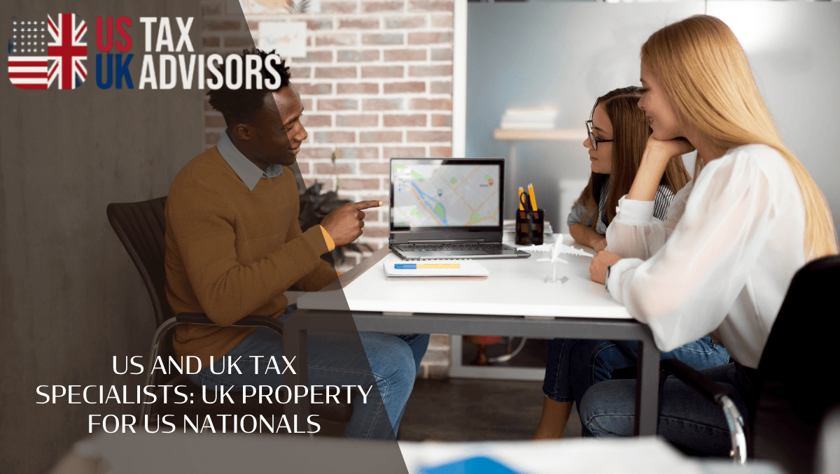 US and UK tax Specialists: UK Property for US Nationals